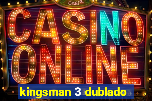 kingsman 3 dublado