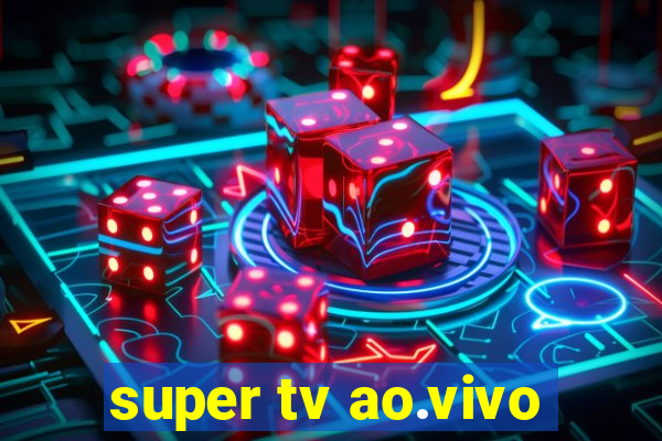super tv ao.vivo