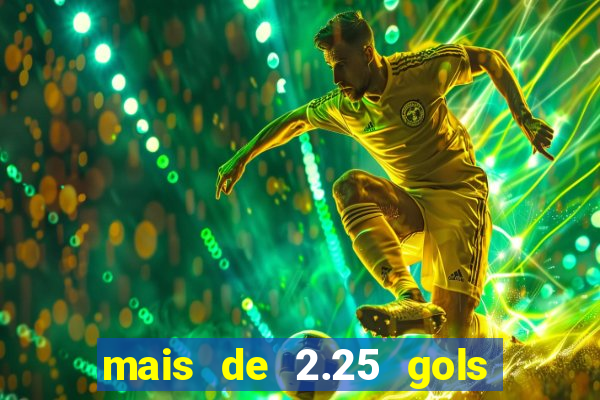 mais de 2.25 gols o que significa