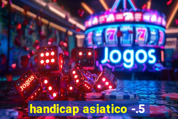 handicap asiatico -.5