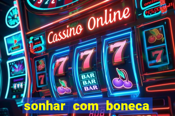 sonhar com boneca jogo do bicho