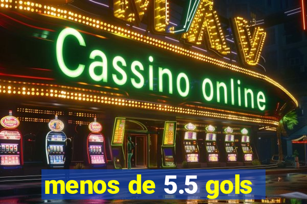 menos de 5.5 gols