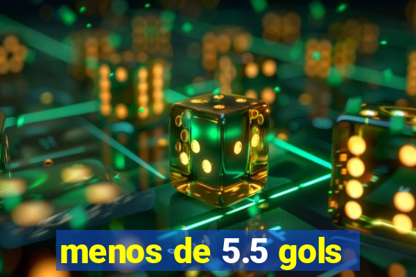 menos de 5.5 gols