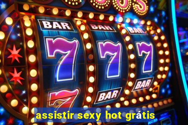 assistir sexy hot grátis