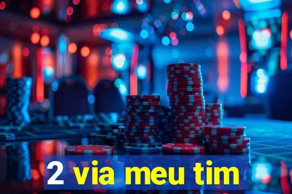 2 via meu tim