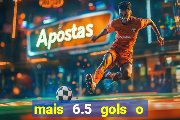 mais 6.5 gols o que significa