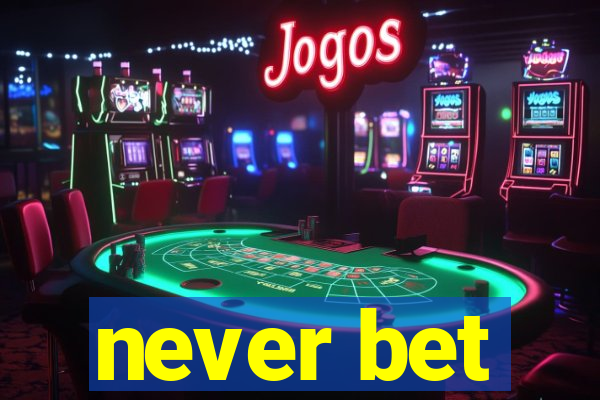 never bet