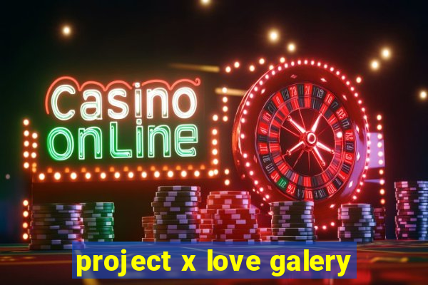 project x love galery
