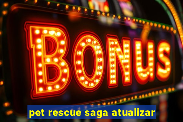 pet rescue saga atualizar