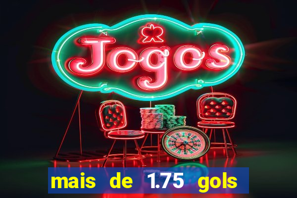 mais de 1.75 gols o que significa estrela bet