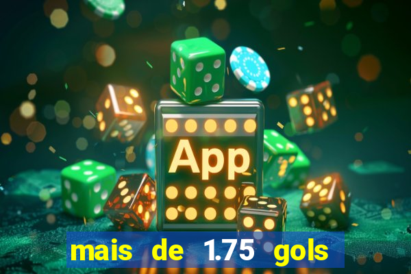 mais de 1.75 gols o que significa estrela bet