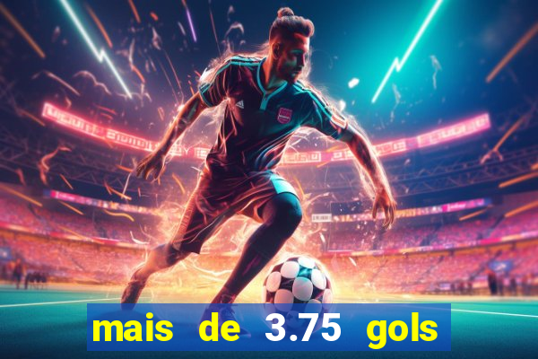 mais de 3.75 gols o que significa