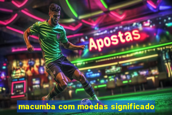 macumba com moedas significado