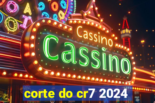 corte do cr7 2024