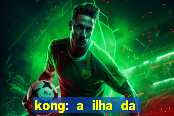 kong: a ilha da caveira filme completo dublado mega filmes
