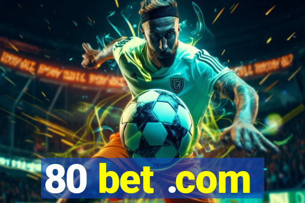 80 bet .com