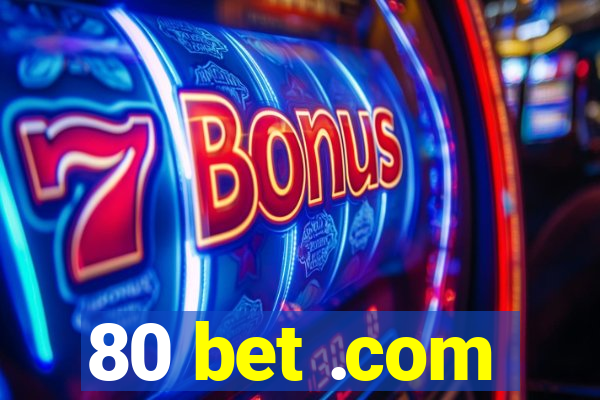 80 bet .com