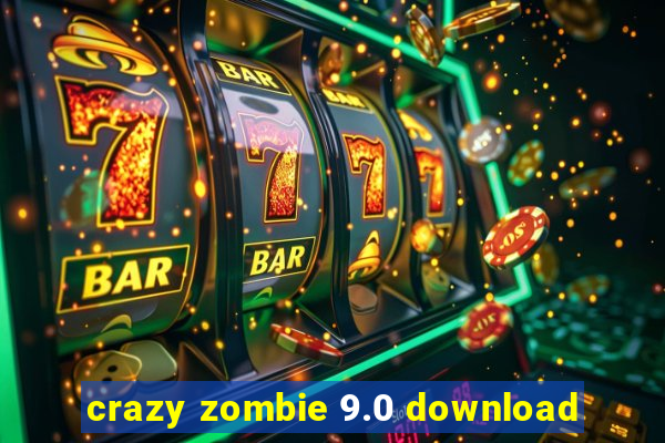 crazy zombie 9.0 download