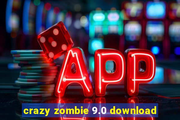 crazy zombie 9.0 download
