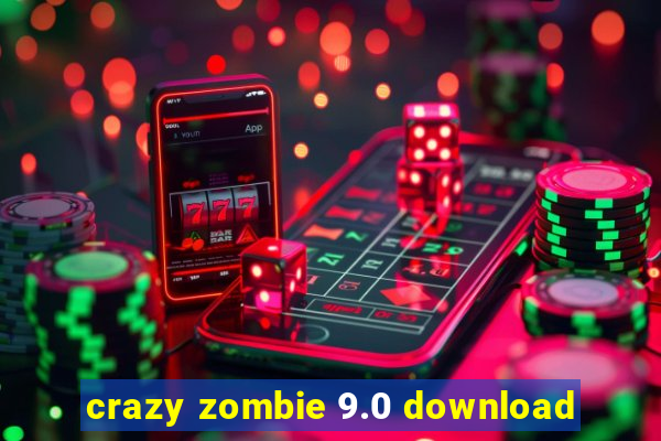 crazy zombie 9.0 download