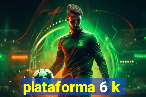 plataforma 6 k