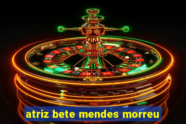 atriz bete mendes morreu