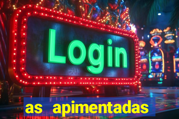 as apimentadas entrar para ganhar