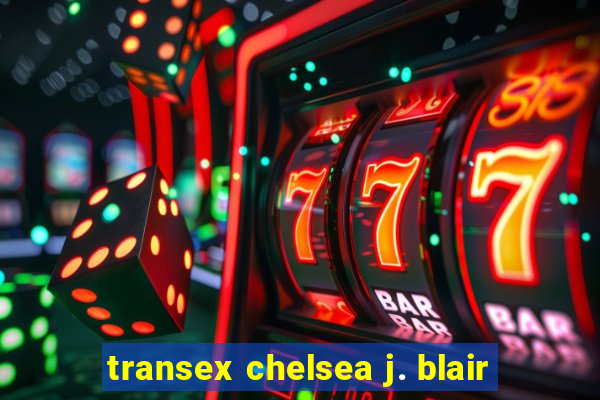 transex chelsea j. blair