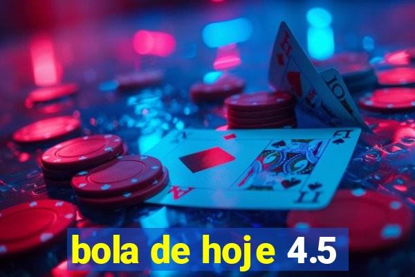 bola de hoje 4.5