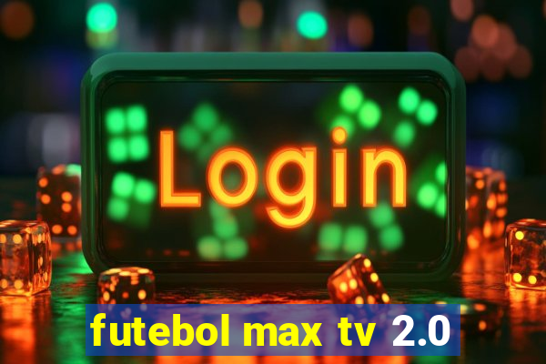 futebol max tv 2.0