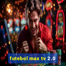 futebol max tv 2.0