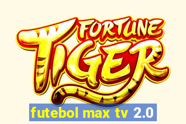 futebol max tv 2.0