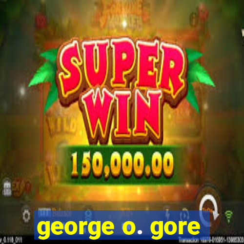 george o. gore