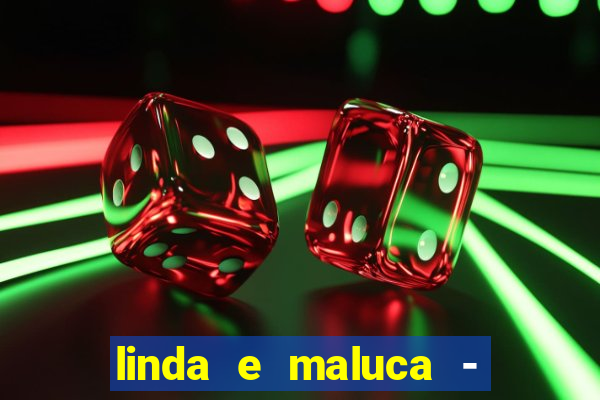 linda e maluca - orochi letra