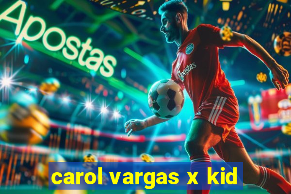 carol vargas x kid