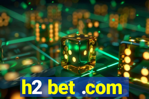 h2 bet .com