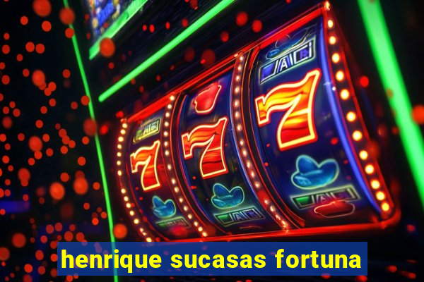 henrique sucasas fortuna
