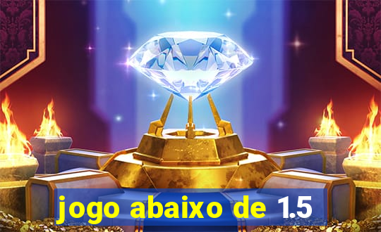 jogo abaixo de 1.5