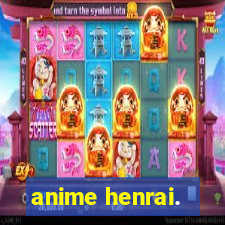 anime henrai.