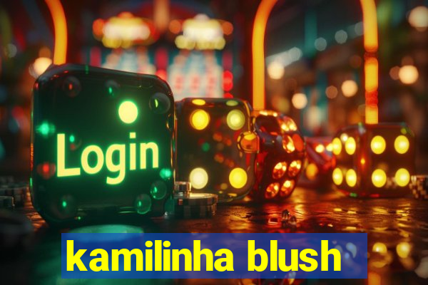 kamilinha blush