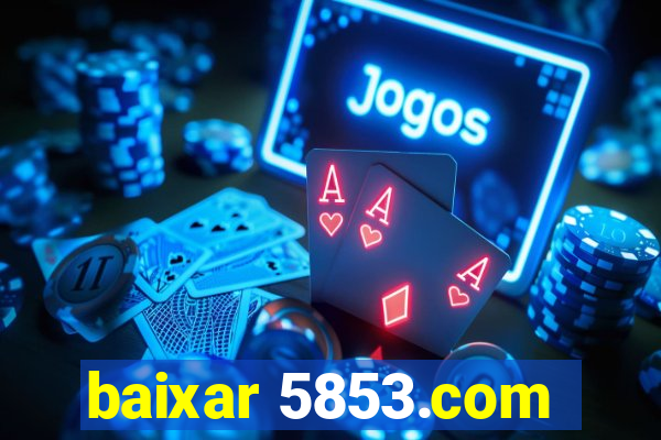 baixar 5853.com