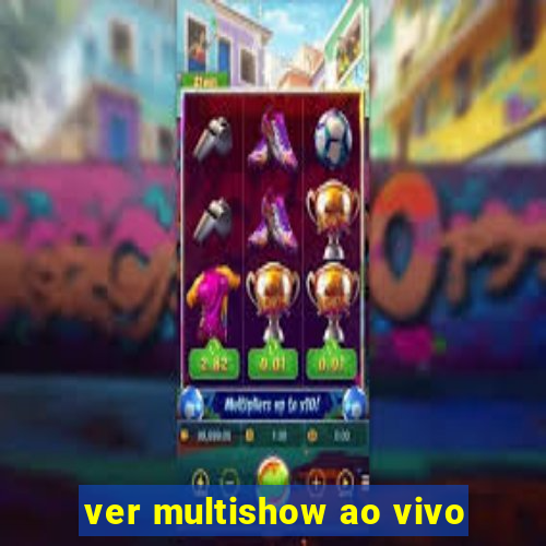 ver multishow ao vivo