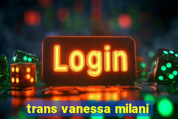 trans vanessa milani