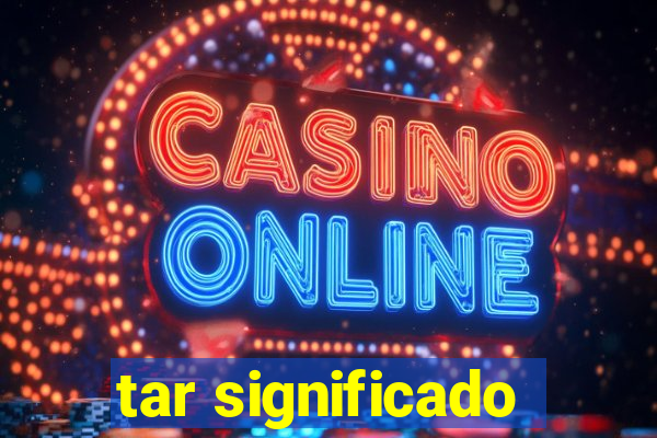 tar significado