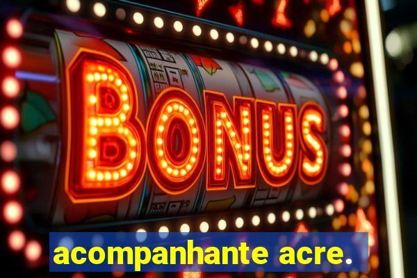 acompanhante acre.