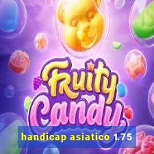 handicap asiatico 1.75