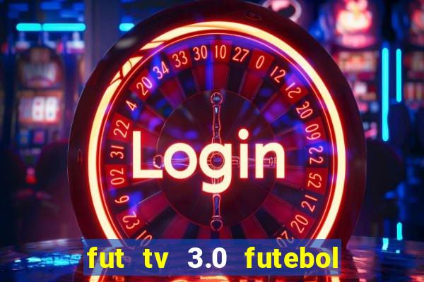 fut tv 3.0 futebol ao vivo