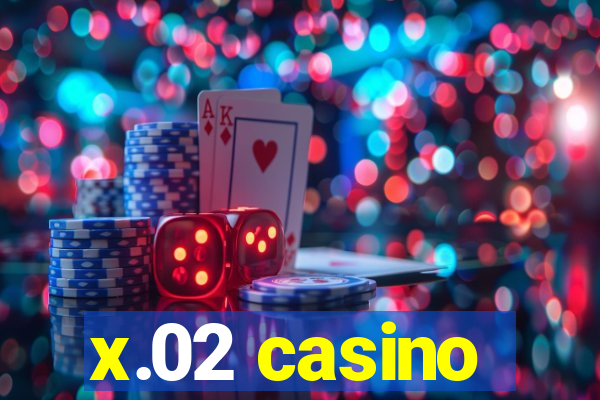 x.02 casino