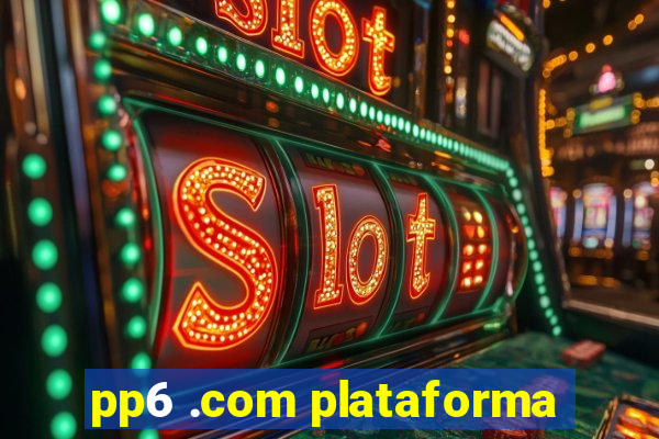 pp6 .com plataforma
