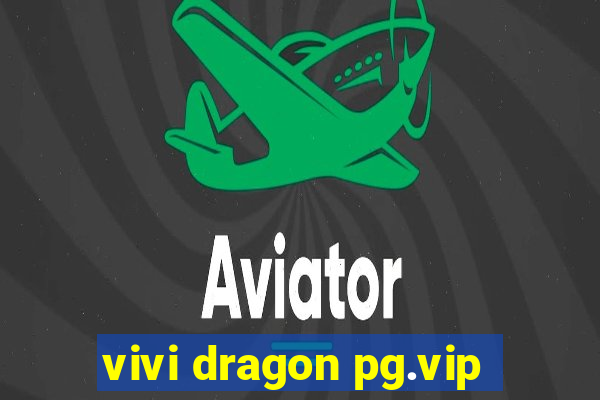 vivi dragon pg.vip